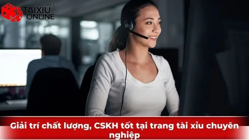 Giải trí chất lượng, CSKH tốt tại trang tài xỉu chuyên nghiệp